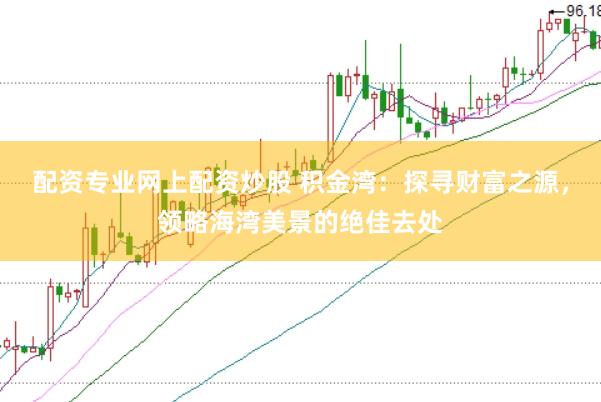 配资专业网上配资炒股 积金湾：探寻财富之源，领略海湾美景的绝佳去处