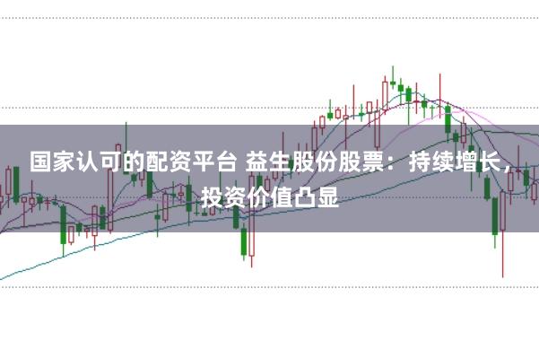 国家认可的配资平台 益生股份股票：持续增长，投资价值凸显