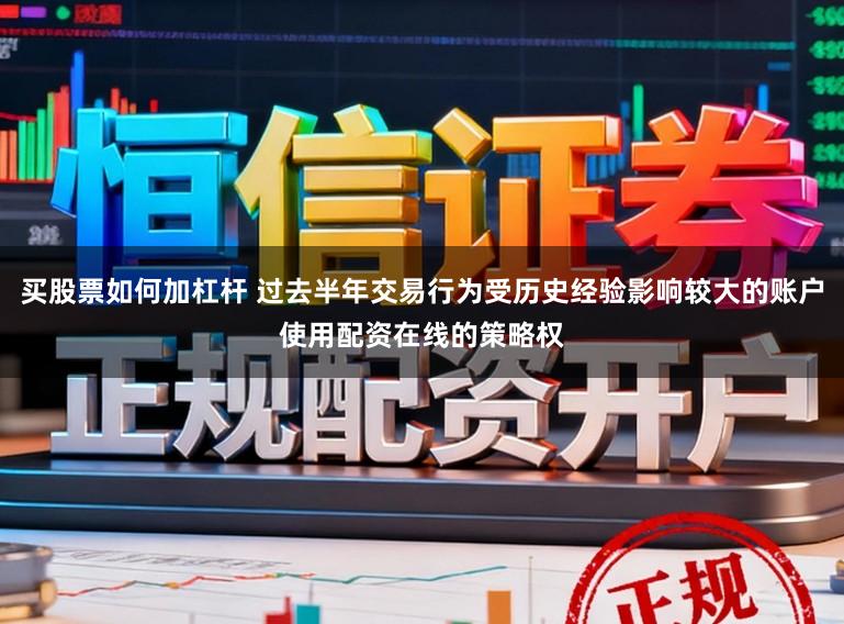 买股票如何加杠杆 过去半年交易行为受历史经验影响较大的账户使用配资在线的策略权