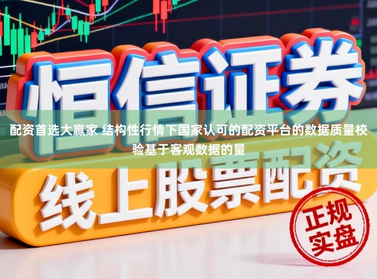 配资首选大赢家 结构性行情下国家认可的配资平台的数据质量校验基于客观数据的量