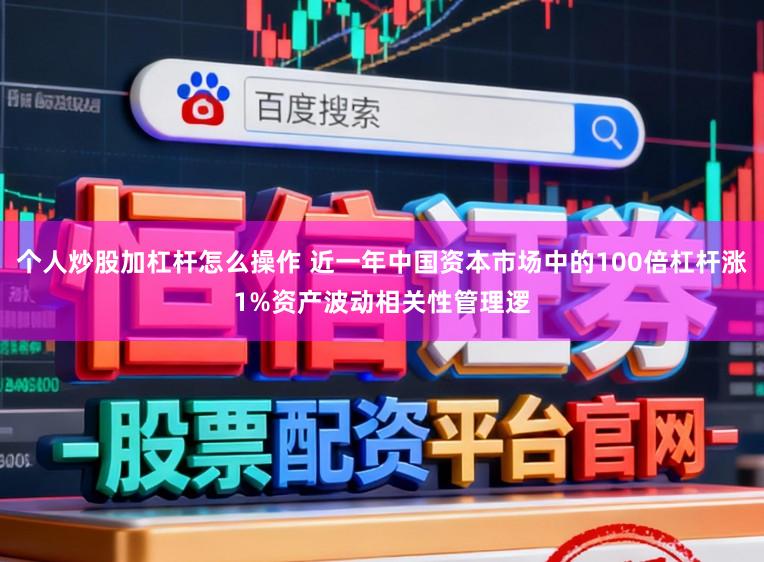 个人炒股加杠杆怎么操作 近一年中国资本市场中的100倍杠杆涨1%资产波动相关性管理逻