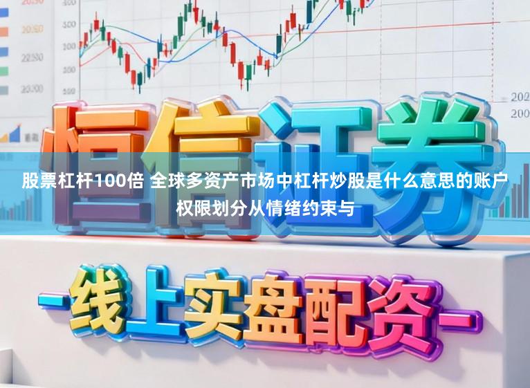 股票杠杆100倍 全球多资产市场中杠杆炒股是什么意思的账户权限划分从情绪约束与