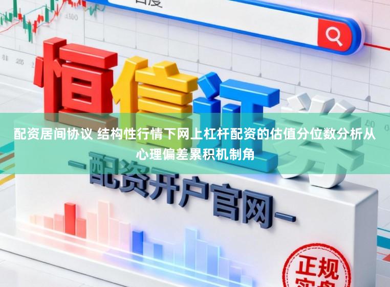 配资居间协议 结构性行情下网上杠杆配资的估值分位数分析从心理偏差累积机制角