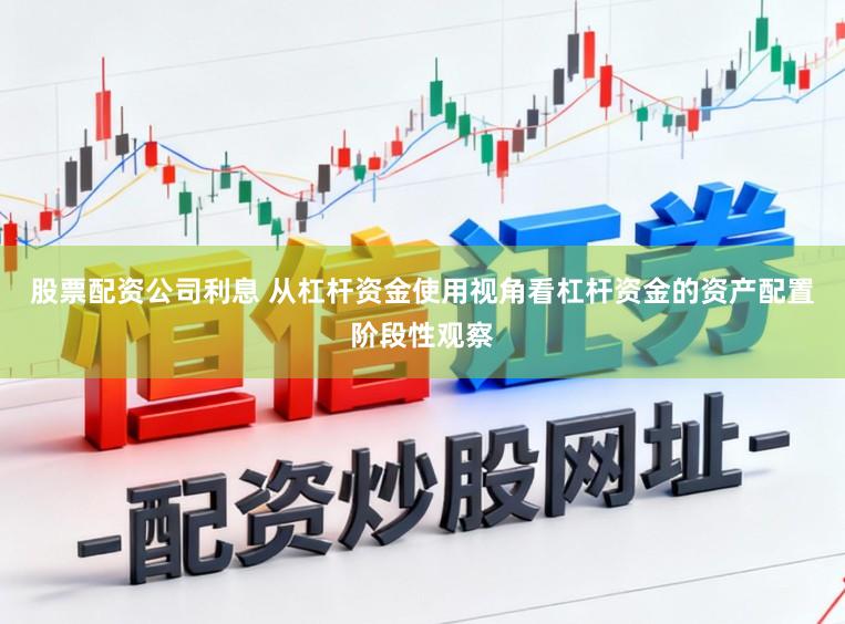 股票配资公司利息 从杠杆资金使用视角看杠杆资金的资产配置阶段性观察