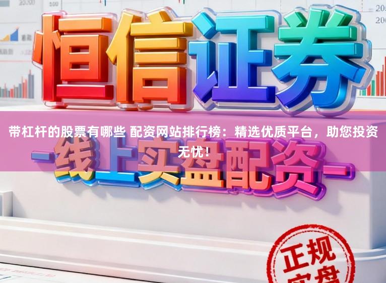 带杠杆的股票有哪些 配资网站排行榜：精选优质平台，助您投资无忧！