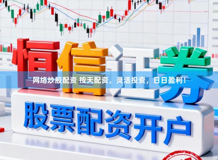 网络炒股配资 按天配资，灵活投资，日日盈利！
