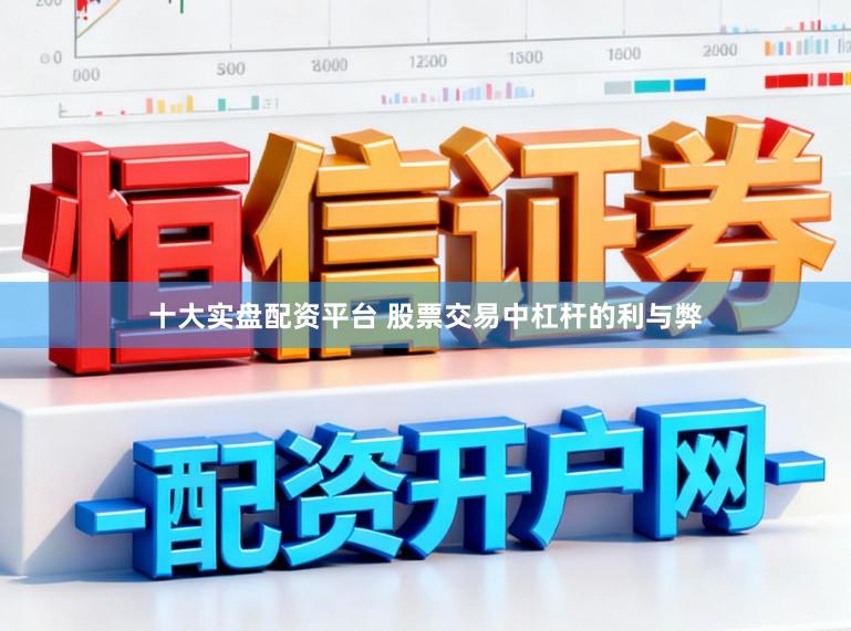 十大实盘配资平台 股票交易中杠杆的利与弊
