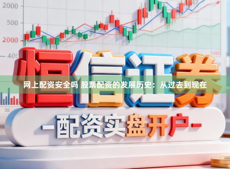 网上配资安全吗 股票配资的发展历史：从过去到现在